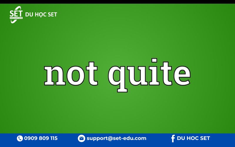 "Not quite" nghĩa là chưa hoàn toàn hoặc không hẳn như mong đợi