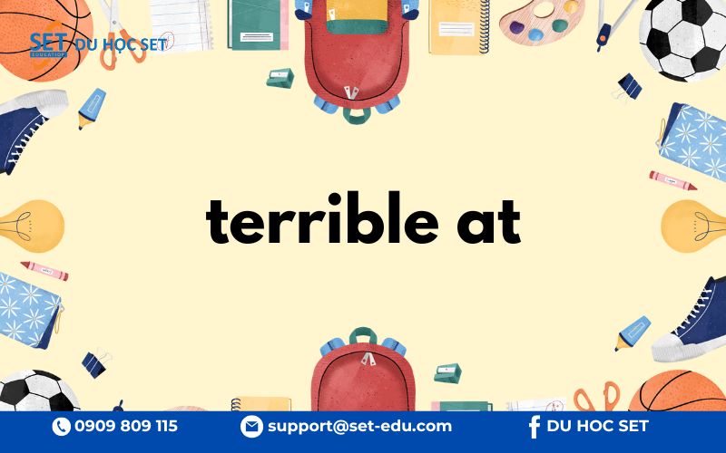"Terrible at" dùng để diễn tả ai đó rất tệ về một kỹ năng, môn học hoặc hoạt động