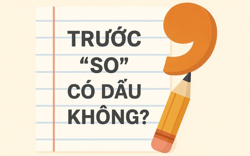 Trước so có dấu phẩy không? Hướng dẫn đầy đủ các trường hợp sử dụng