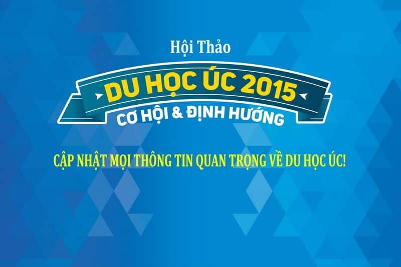 Hội Thảo DU HỌC ÚC 2015: CƠ HỘI và ĐỊNH HƯỚNG